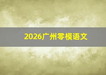 2026广州零模语文