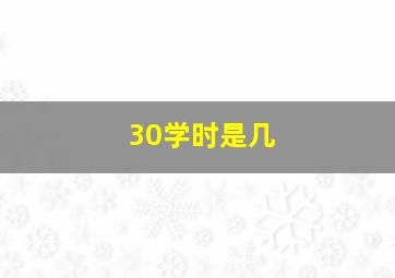 30学时是几
