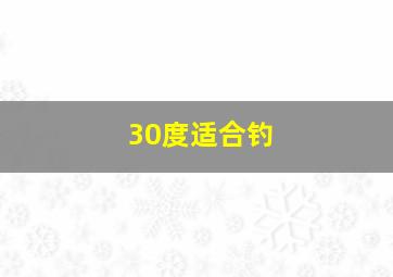 30度适合钓