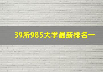 39所985大学最新排名一