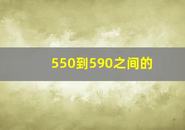 550到590之间的