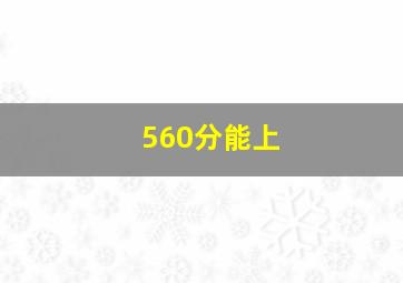 560分能上