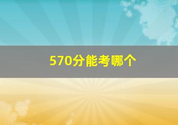 570分能考哪个