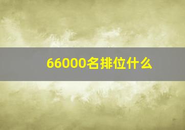 66000名排位什么