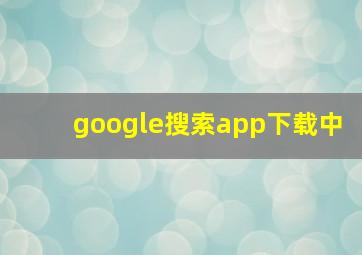 google搜索app下载中