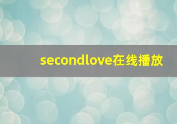 secondlove在线播放