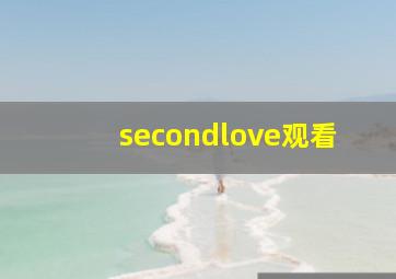 secondlove观看