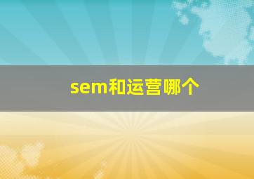 sem和运营哪个