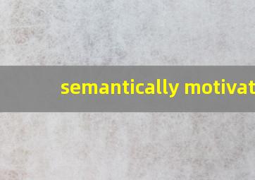 semantically motivate