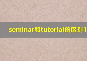 seminar和tutorial的区别
