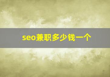 seo兼职多少钱一个