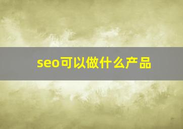 seo可以做什么产品