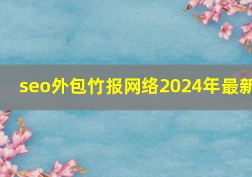 seo外包竹报网络2024年最新