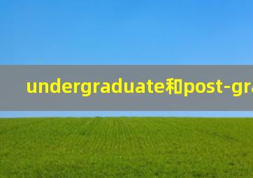 undergraduate和post-graduate的