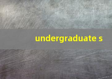 undergraduate s