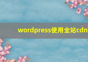 wordpress使用全站cdn